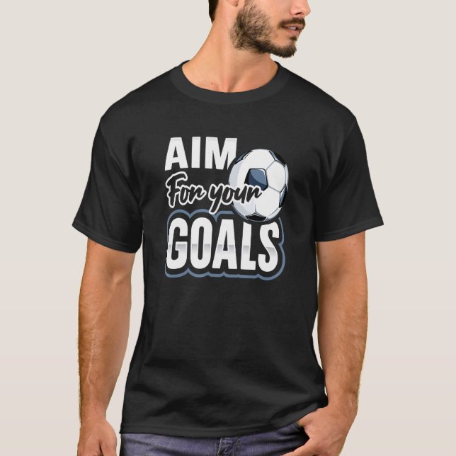 Aim For Your Goals Futbol Soccer Player Saying T-Shirt (Front)