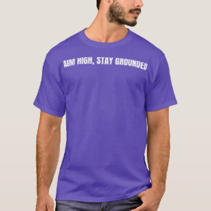 Aim High Stay Grounded T-Shirt