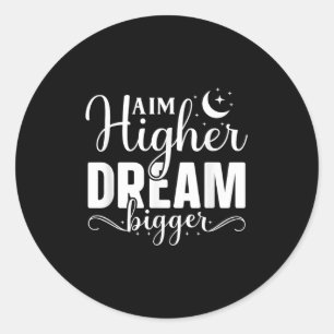 Aim Higher Dream Bigger - Motivational And Inspira Classic Round Sticker