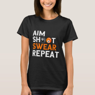 Aim Shoot Swear Repeat 8 Ball Pool Billiards Playe T-Shirt
