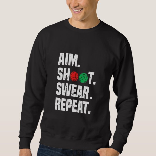 Aim Shoot Swear Repeat  Bocce Ball Player Sayings Sweatshirt (Front)