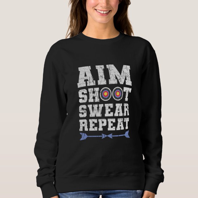 Aim Shoot Swear Repeat Bowhunting And Archery Sweatshirt (Front)