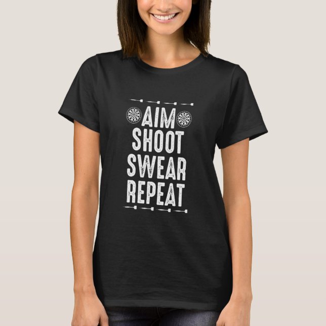 Aim Shoot Swear Repeat  Dart  for Dart Players T-Shirt (Front)