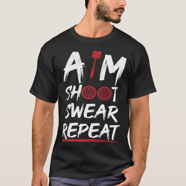 Aim Shoot Swear Repeat Dart Player Darting Dartboa T-Shirt (Front)