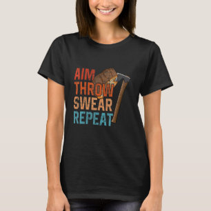 Aim Throw Swear Repeat axe throwing hatchet throwe T-Shirt