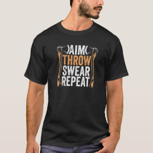 Aim Throw Swear Repeat Hatchet Axe Throwing   T-Shirt