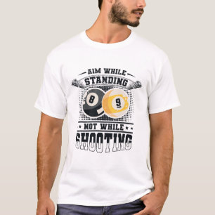 Aim While Standing Not While Shooting Billard Pool T-Shirt