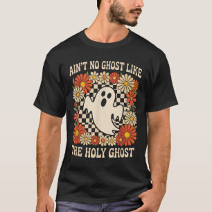Ain't No Ghost Like The Holy Ghost Christian H T-Shirt