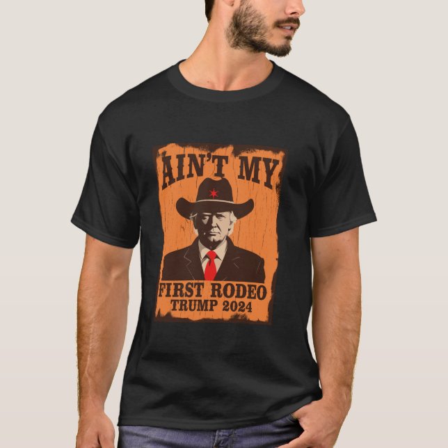 Ain t My First Rodeo Trump Western Cowboy 2024 Ult T-Shirt (Front)