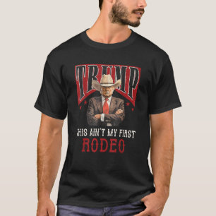 Ain t My First Rodeo Western Cowboy Funny Trump T-Shirt
