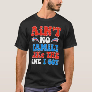 Ain t No Family Like The One I Got For Family 4th T-Shirt