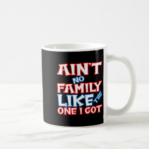 Ain’t No Family Like The One I Got Matching Family Coffee Mug