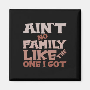Ain’t No Family Like The One I Got Matching Family Magnet