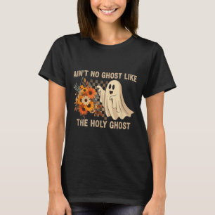 Ain’t No Ghost Like The Holy Ghost - Funny Hallowe T-Shirt