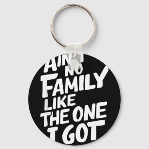 Aint Family Like the One I Got Cool Family Reunion Key Ring