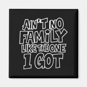 Aint Family Like The One I Got Funny Family Crew Magnet