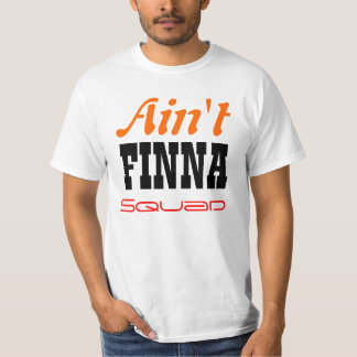 Ain't Finna Squad T T-Shirt
