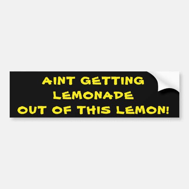 Aint Getting Lemonade out of this Lemon Bumper Sticker (Front)