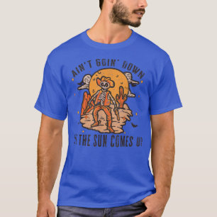 Aint Goin Down Til The Sun Comes Up Funny Skeleton T-Shirt