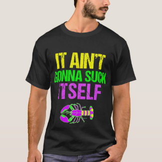 Aint Gonna Suck Itself - Funny Mardi Gras Shirt