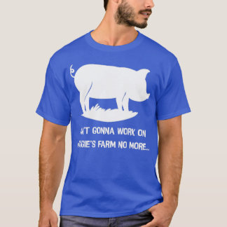 Aint gonna work on maggies farm no more T-Shirt