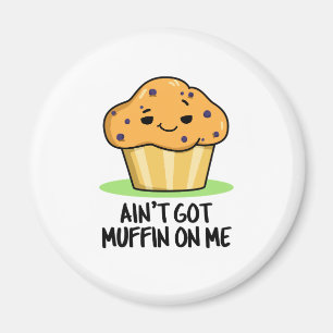 Ain't Got Muffin On Me Cute Muffin Pun Magnet