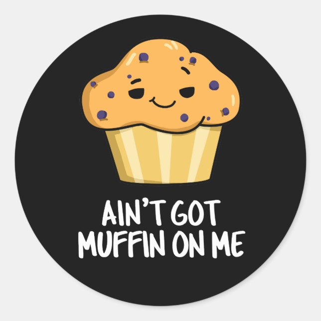 Ain't Got Muffin On Me Funny Muffin Pun Dark BG Classic Round Sticker (Front)