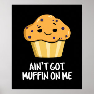 Ain't Got Muffin On Me Funny Muffin Pun Dark BG Poster