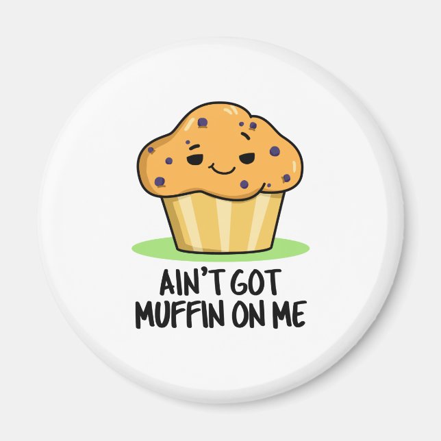 Ain't Got Muffin On Me Funny Muffin Pun Magnet (Front)