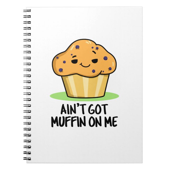 Ain't Got Muffin On Me Funny Muffin Pun  Notebook (Front)