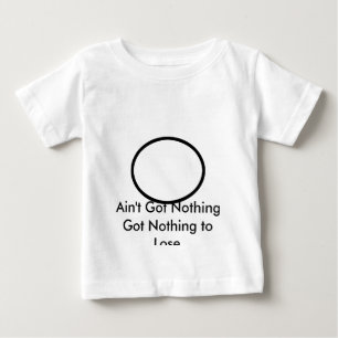 Ain't Got Nothing The MUSEUM Zazzle Gifts Baby T-Shirt