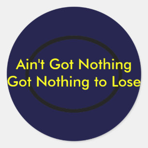 Ain't Got Nothing The MUSEUM Zazzle Gifts Classic Round Sticker
