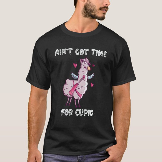 Ain't Got Time For Cupid  Valentine's Day Romance  T-Shirt (Front)