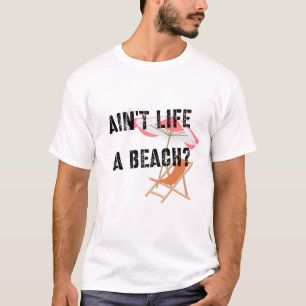 Ain't life a beach? T-Shirt