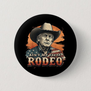 Aint My First Rodeo Cowboy Trump Tee 6 Cm Round Badge