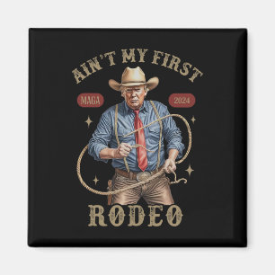 Ain't My First Rodeo Western Cowboy Funny Trump Sh Magnet