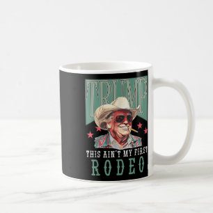 Aint My First Rodeo Western Cowboy Funny Trump Shi Coffee Mug