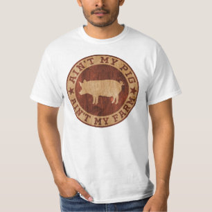 Ain't My Pig Ain't My Farm T-Shirt