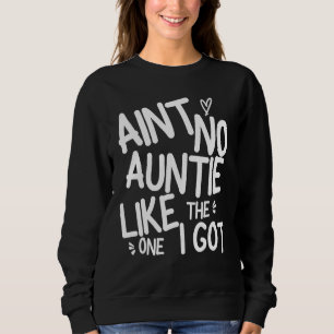 Ain't No Auntie Like The One I Got Funny Family Be Sweatshirt
