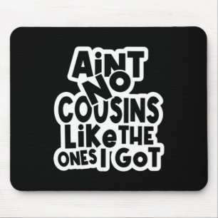 Aint No Cousins Like The Ones I Got Mouse Pad