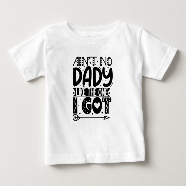 Ain't No Daddy Like The One I Got Baby T-Shirt (Front)