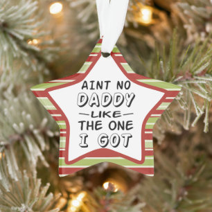 Aint No Daddy Like The One I Got Christmas Ornament