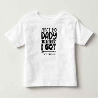 Aint no dady like the one I got Custom Name Toddler T-Shirt