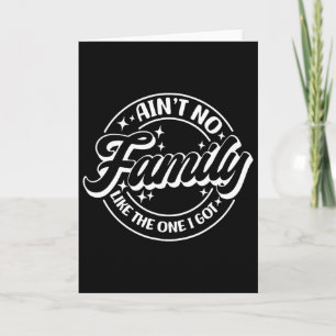 Ain't No Family Like The One I Got Card