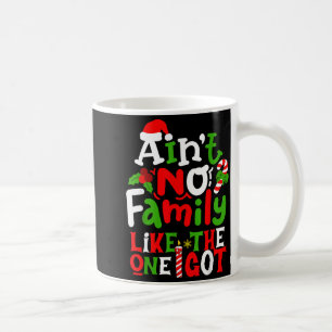 Ain't No Family Like The One I Got Chirstmas Famil Coffee Mug