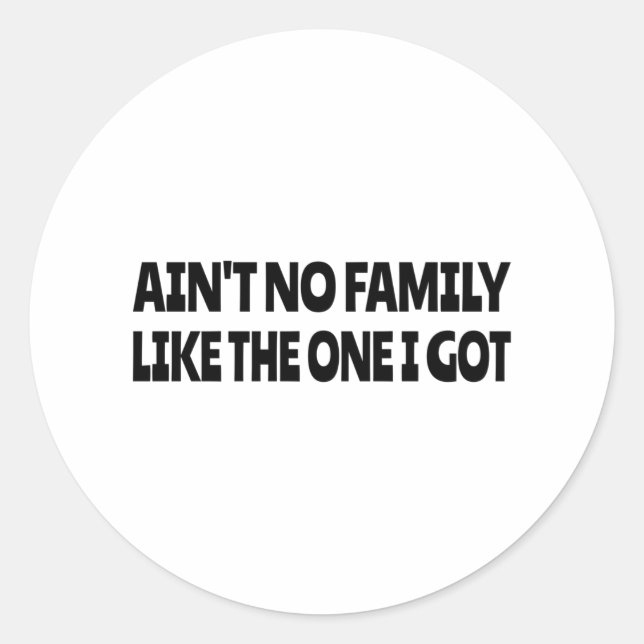 Ain't no family like the one I got Classic Round Sticker (Front)