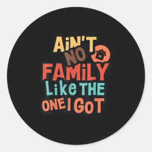 Aint No Family Like The One I Got Family Reunion M Classic Round Sticker