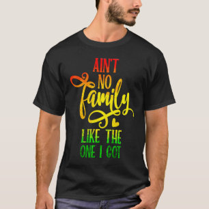 Ain't No Family Like The One I Got Family Reunion T-Shirt