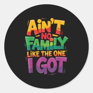 Aint No Family Like The One I Got For Family Classic Round Sticker