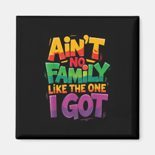 Aint No Family Like The One I Got For Family  Magnet